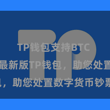 TP钱包支持BTC 快来下载最新版TP钱包，助您处置数字货币钞票！