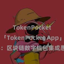 TokenPocket兑换 「TokenPocket App」全面先容：区块链数字钱包集成愚弄，安全贬责及浮浅往来，为用户带来全新数字钞票体验。